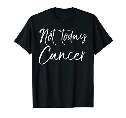 Not Today Cancer Quote Chemo Gift Funny Cancer Treatment T-Shirt